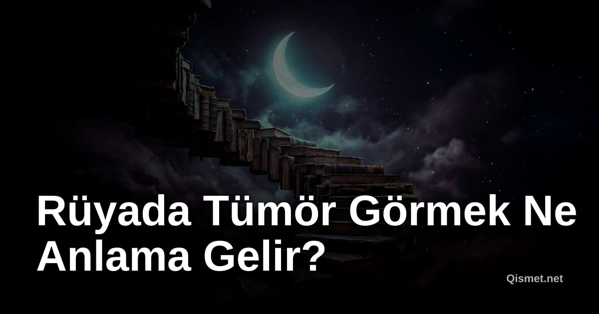 Rüyada Tümör Görmek Ne Anlama Gelir?