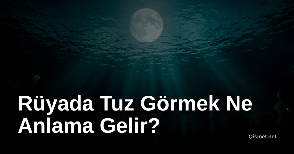 Rüyada Tuz Görmek Ne Anlama Gelir?