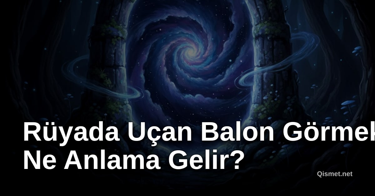 Rüyada Uçan Balon Görmek Ne Anlama Gelir?