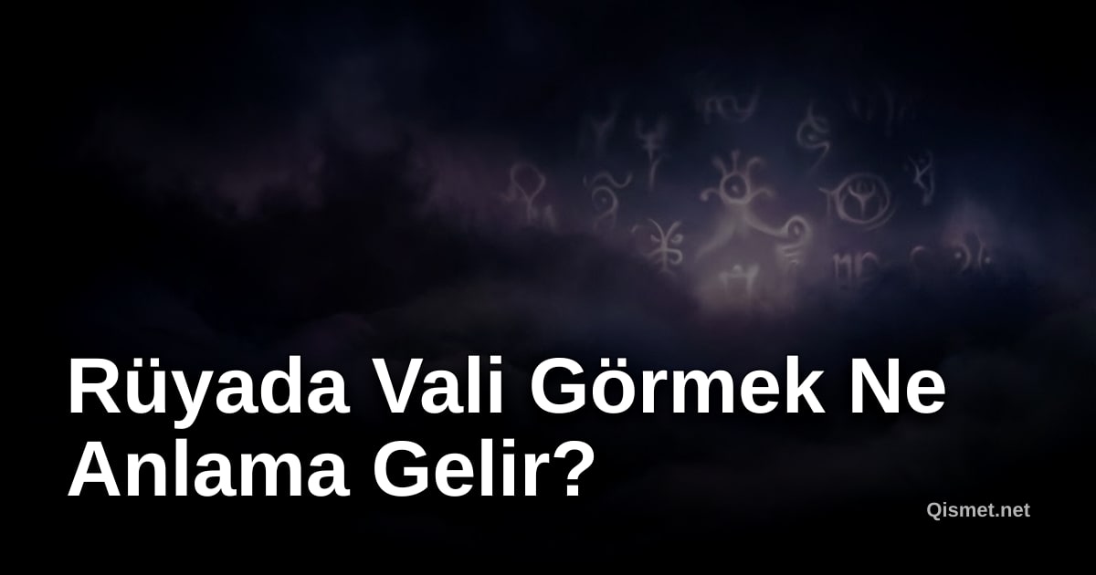 Rüyada Vali Görmek Ne Anlama Gelir?