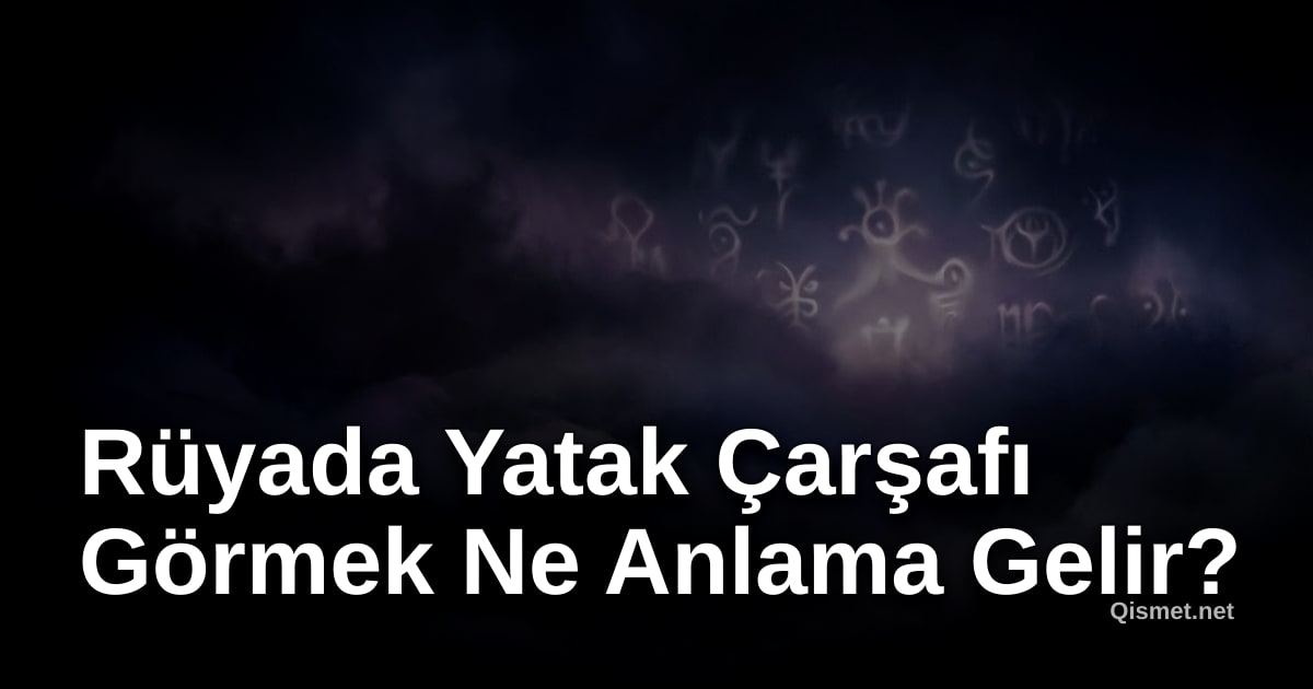 Rüyada Yatak Çarşafı Görmek Ne Anlama Gelir?