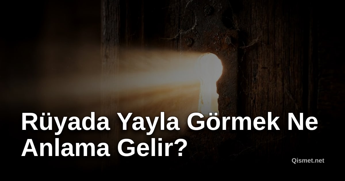 Rüyada Yayla Görmek Ne Anlama Gelir?
