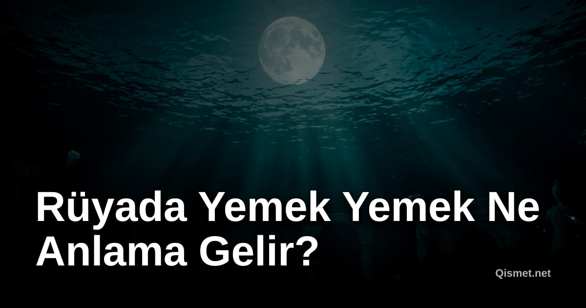 Rüyada Yemek Yemek Ne Anlama Gelir?