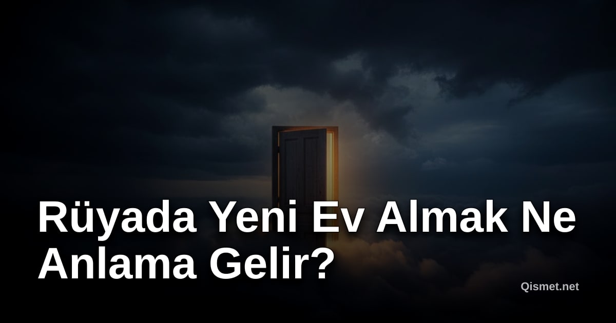 Rüyada Yeni Ev Almak Ne Anlama Gelir?