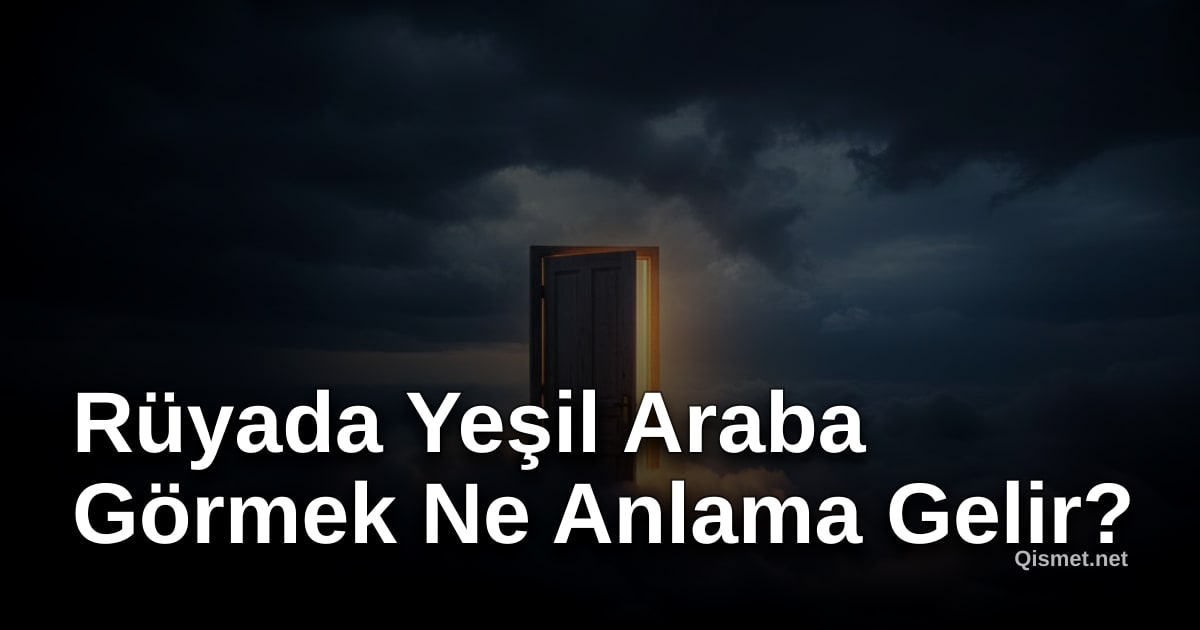 Rüyada Yeşil Araba Görmek Ne Anlama Gelir?