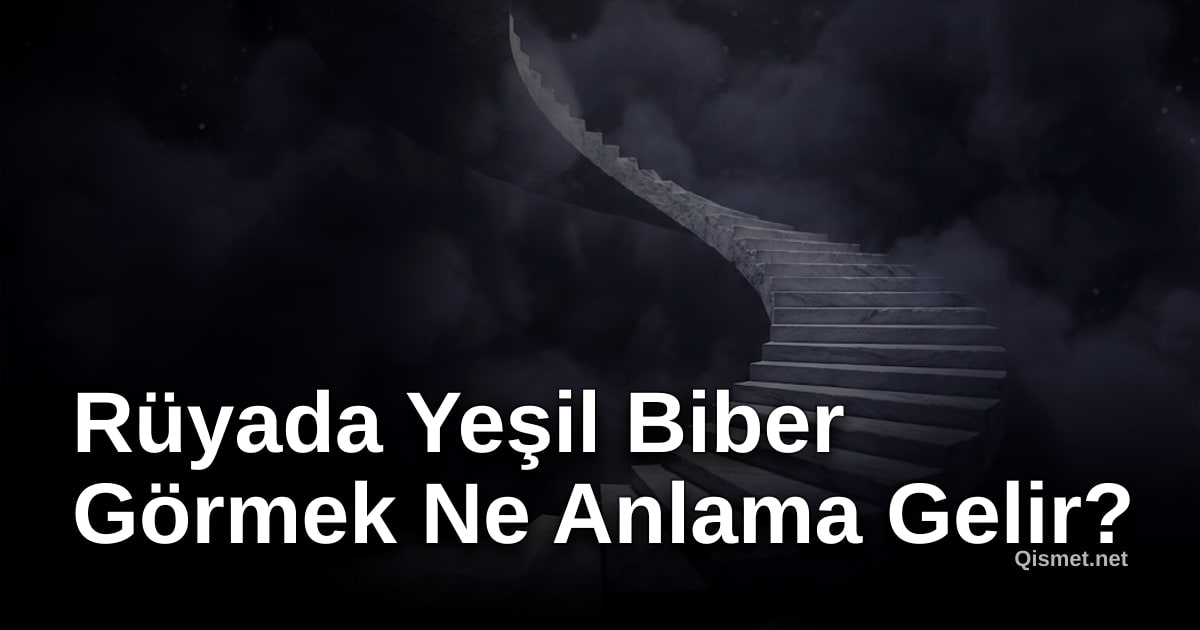 Rüyada Yeşil Biber Görmek Ne Anlama Gelir?