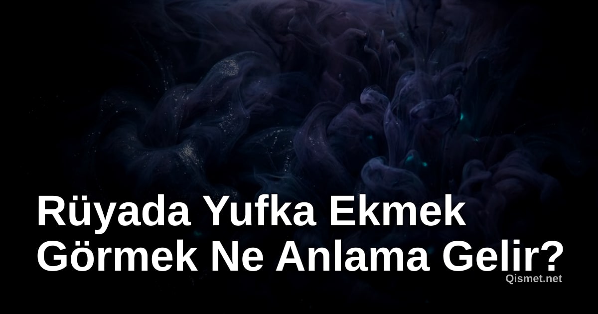 Rüyada Yufka Ekmek Görmek Ne Anlama Gelir?