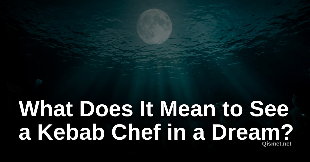 What Does It Mean to See a Kebab Chef in a Dream?
