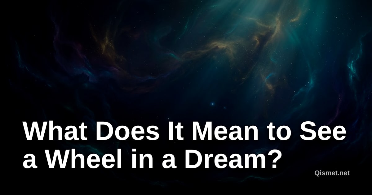 What Does It Mean to See a Wheel in a Dream?