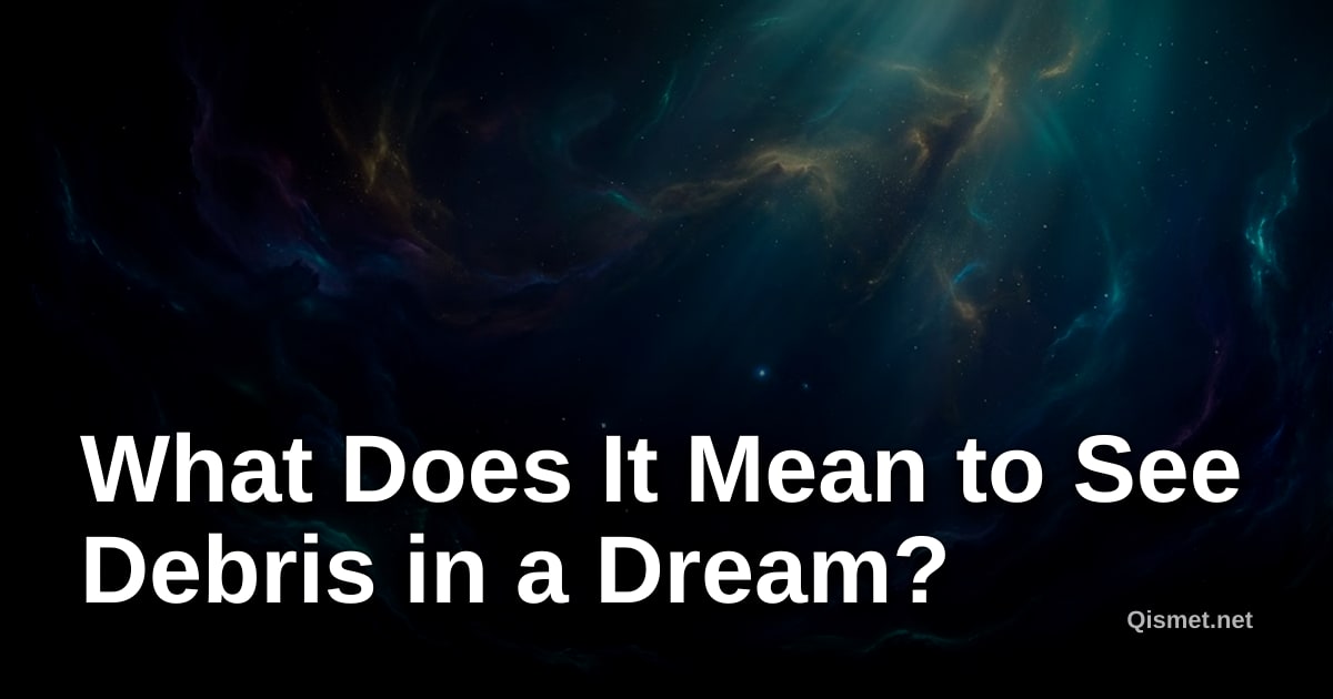 What Does It Mean to See Debris in a Dream?