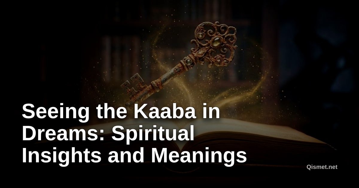 Seeing the Kaaba in Dreams: Spiritual Insights and Meanings