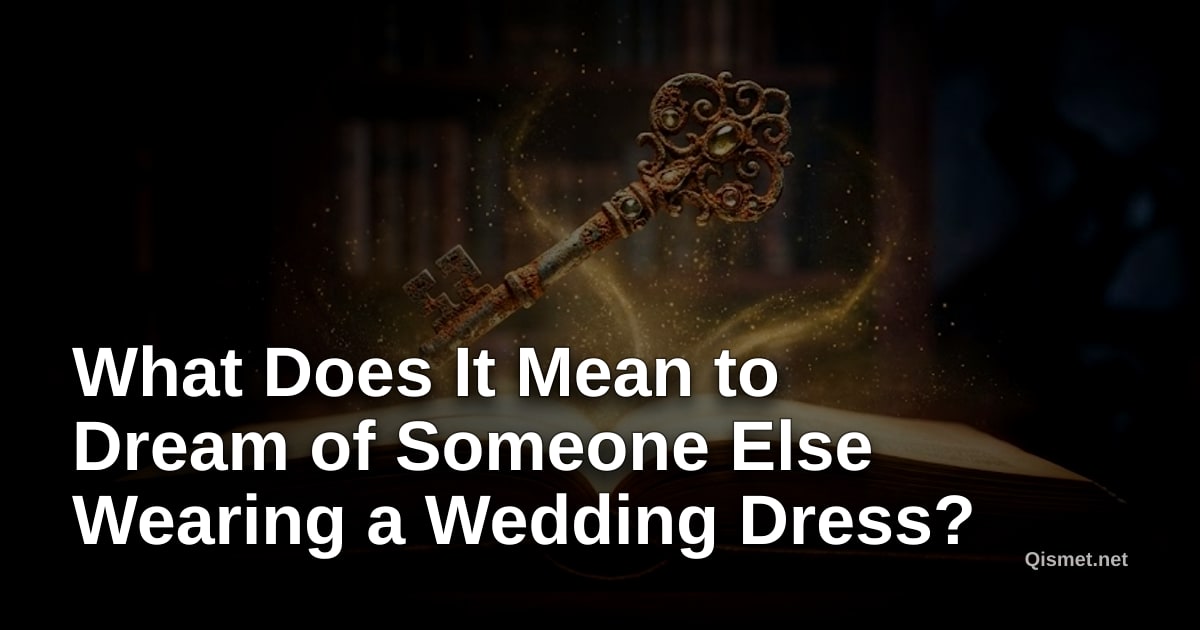 What Does It Mean to Dream of Someone Else Wearing a Wedding Dress?