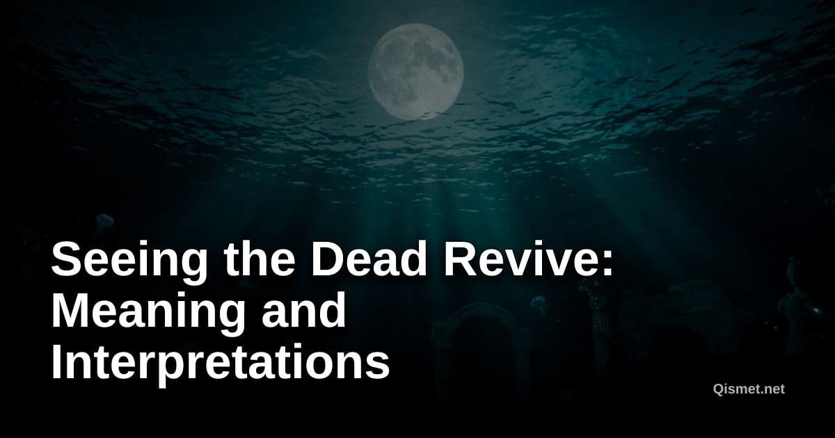 Seeing the Dead Revive: Meaning and Interpretations
