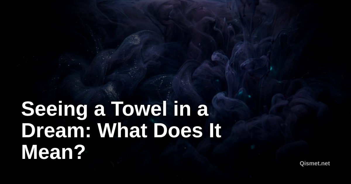 Seeing a Towel in a Dream: What Does It Mean?