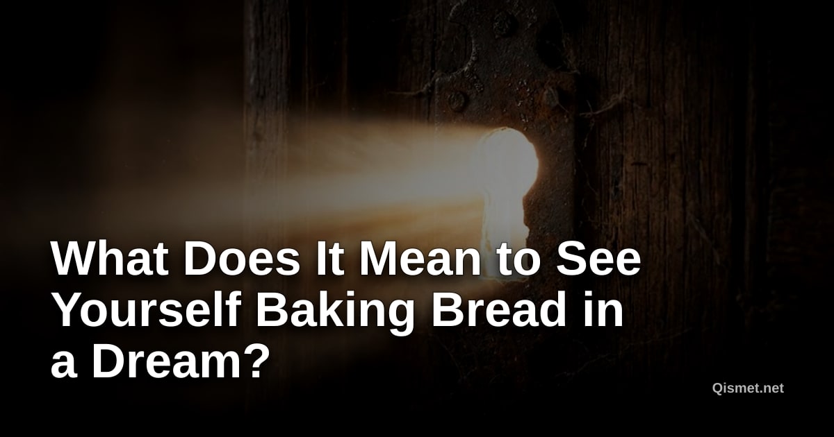 What Does It Mean to See Yourself Baking Bread in a Dream?