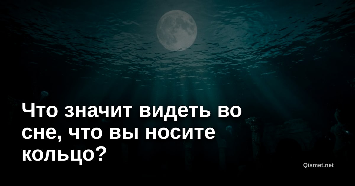 Что значит видеть во сне, что вы носите кольцо?