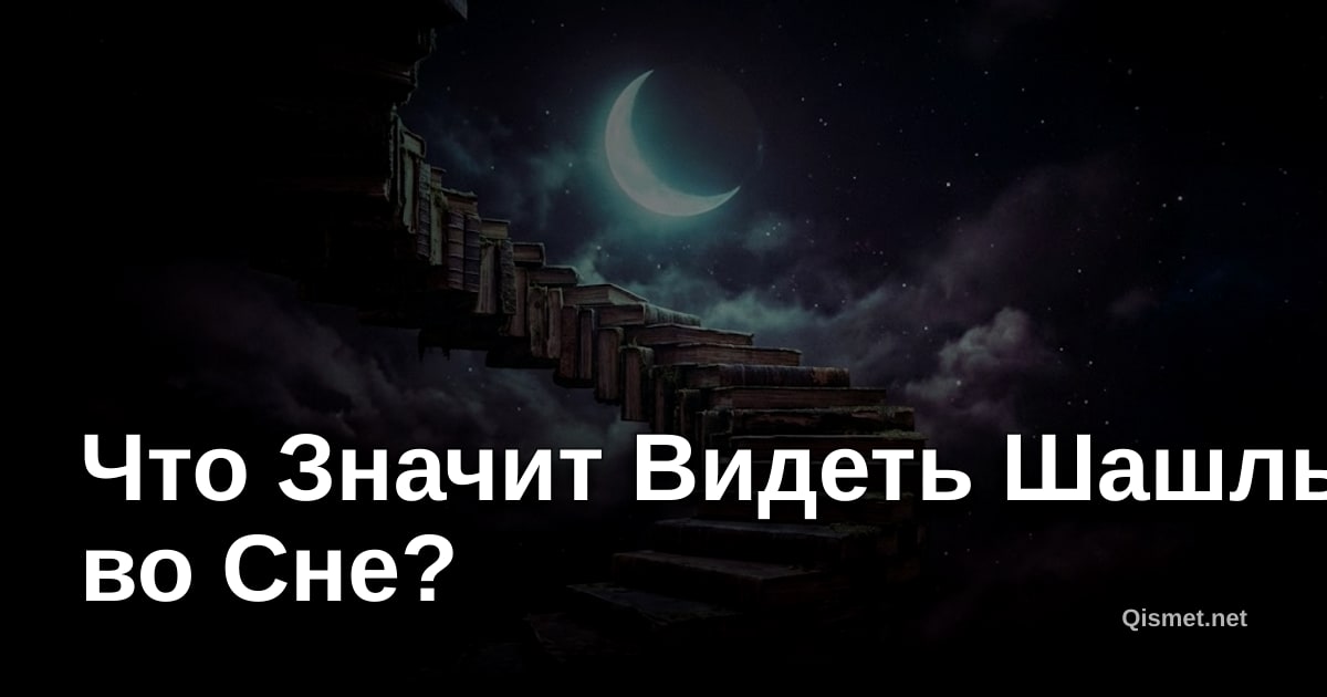 Что Значит Видеть Шашлык во Сне?