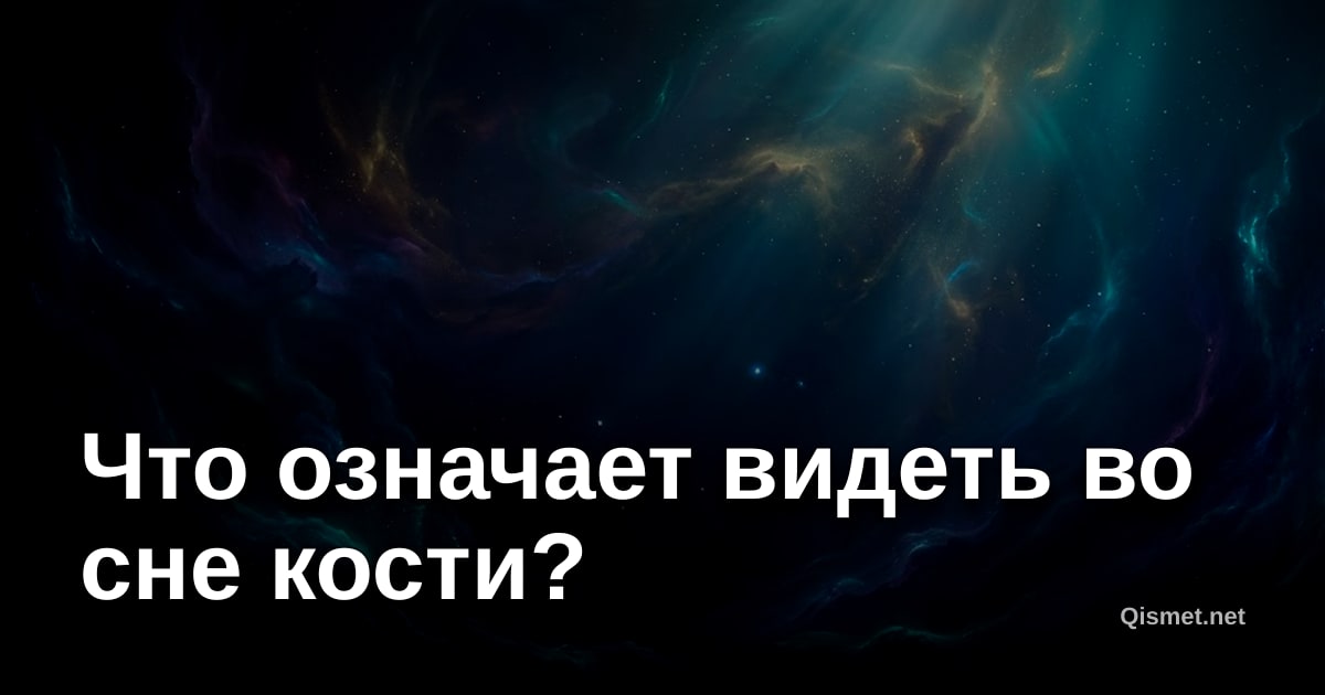 Что означает видеть во сне кости?