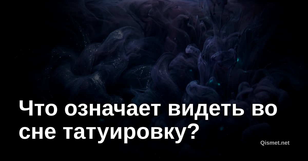 Что означает видеть во сне татуировку?