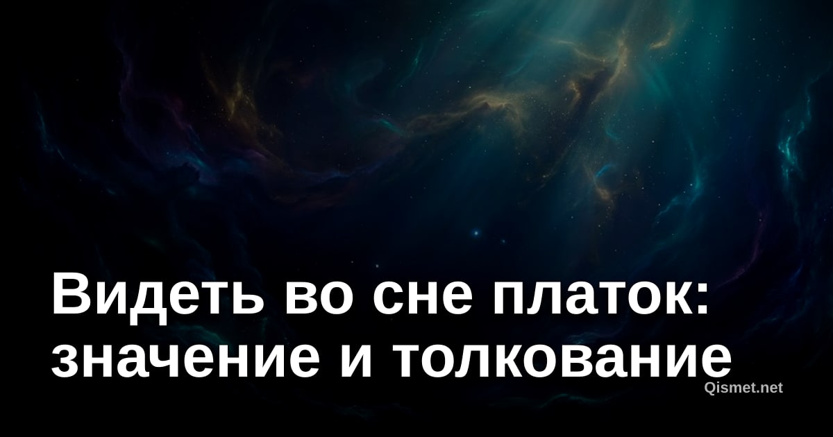 Видеть во сне платок: значение и толкование