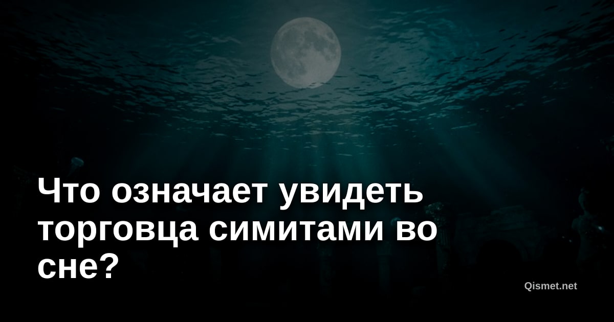 Что означает увидеть торговца симитами во сне?