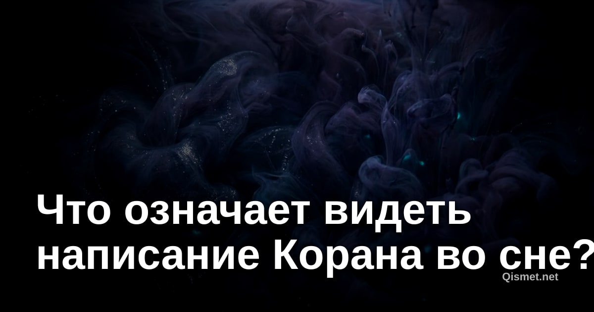 Что означает видеть написание Корана во сне?
