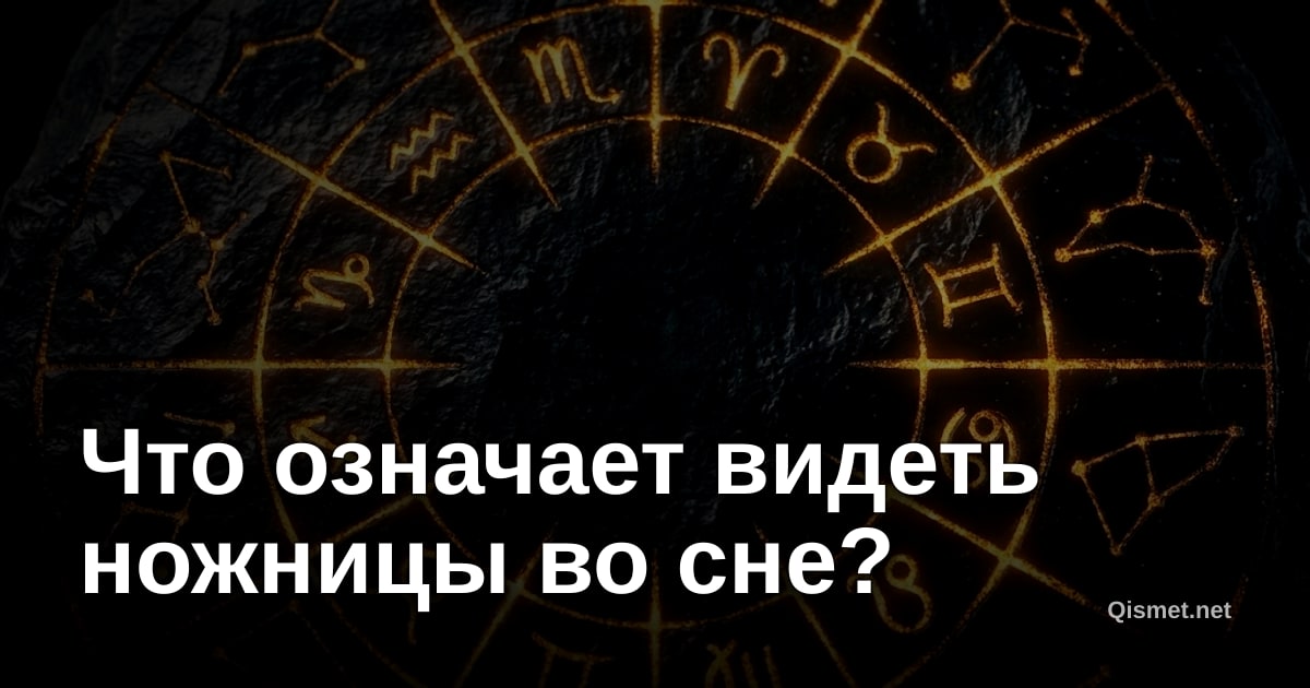 Что означает видеть ножницы во сне?