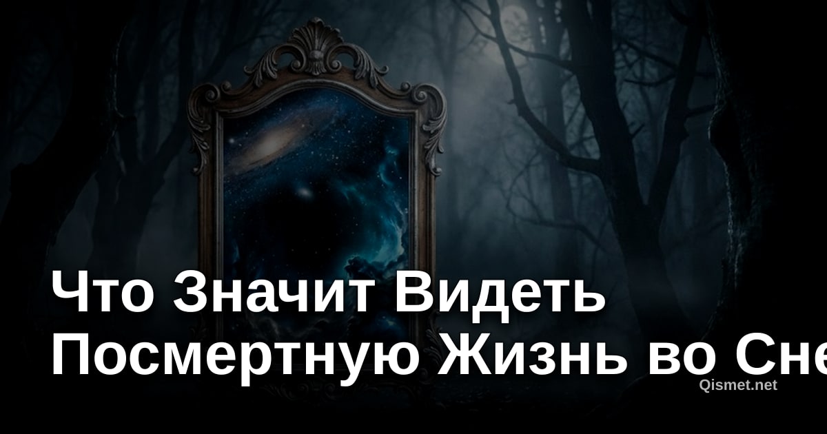 Что Значит Видеть Посмертную Жизнь во Сне?