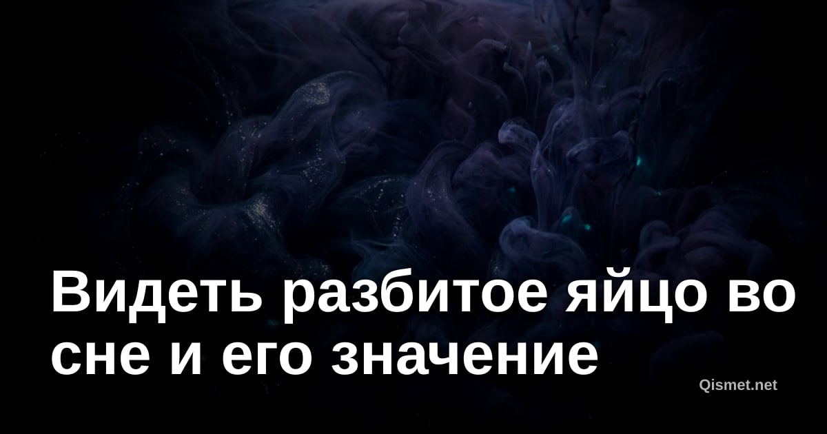 Видеть разбитое яйцо во сне и его значение