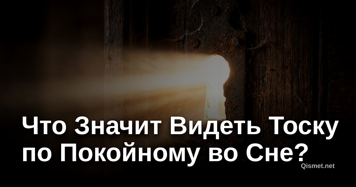 Что Значит Видеть Тоску по Покойному во Сне?