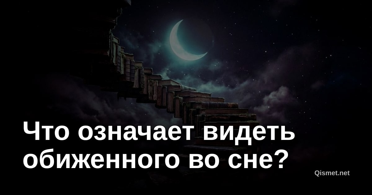 Что означает видеть обиженного во сне?