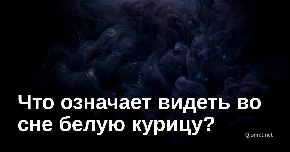 Что означает видеть во сне белую курицу?