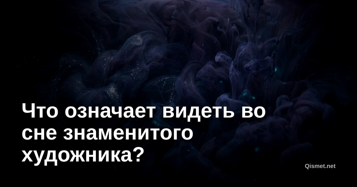 Что означает видеть во сне знаменитого художника?